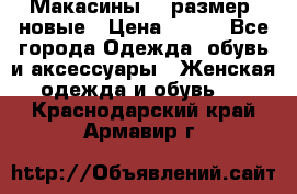 Макасины 41 размер, новые › Цена ­ 800 - Все города Одежда, обувь и аксессуары » Женская одежда и обувь   . Краснодарский край,Армавир г.